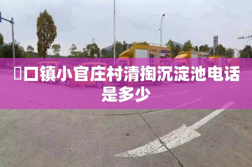 硲口镇小官庄村清掏沉淀池电话是多少