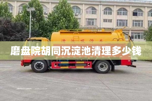 磨盘院胡同沉淀池清理多少钱