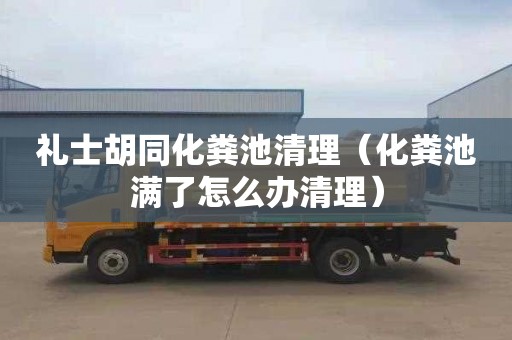 礼士胡同化粪池清理（化粪池满了怎么办清理）