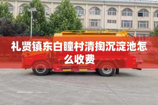 礼贤镇东白瞳村清掏沉淀池怎么收费