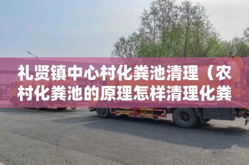 礼贤镇中心村化粪池清理（农村化粪池的原理怎样清理化粪池）