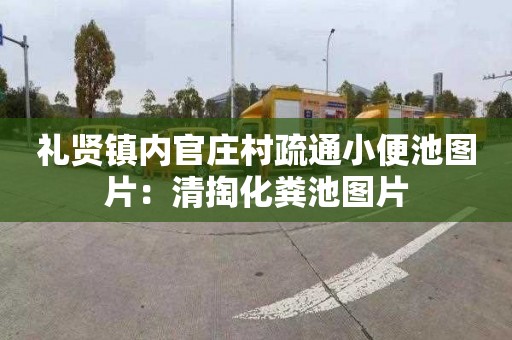 礼贤镇内官庄村疏通小便池图片：清掏化粪池图片