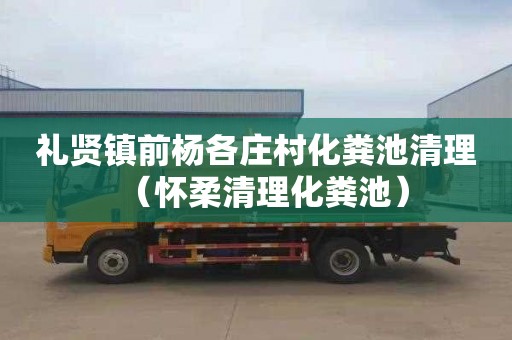 礼贤镇前杨各庄村化粪池清理（怀柔清理化粪池）