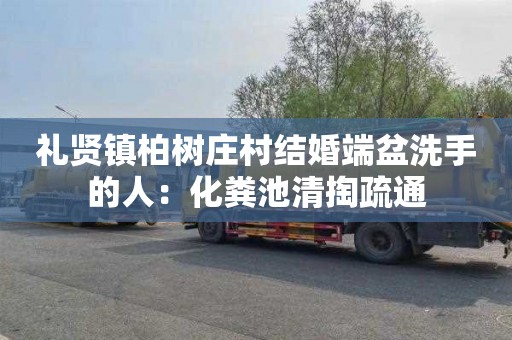 礼贤镇柏树庄村结婚端盆洗手的人：化粪池清掏疏通
