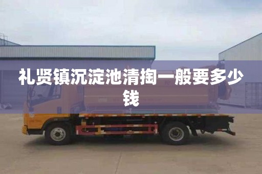 礼贤镇沉淀池清掏一般要多少钱