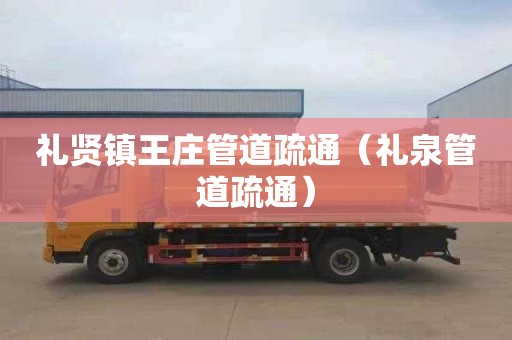 礼贤镇王庄管道疏通（礼泉管道疏通）