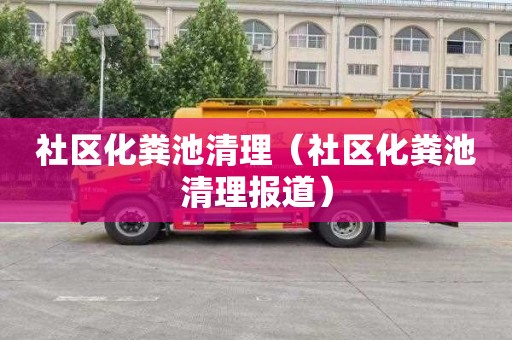 社区化粪池清理（社区化粪池清理报道）