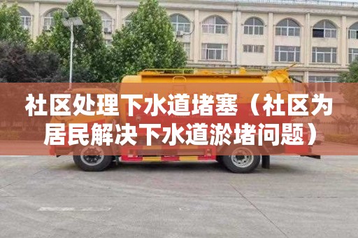社区处理下水道堵塞（社区为居民解决下水道淤堵问题）
