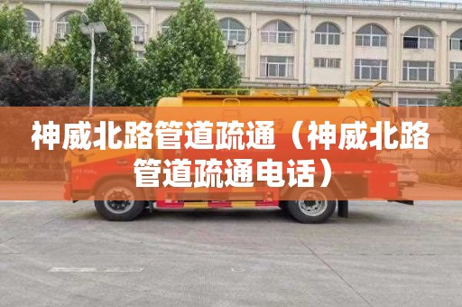 神威北路管道疏通（神威北路管道疏通电话）