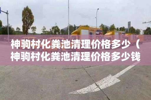 神驹村化粪池清理价格多少（神驹村化粪池清理价格多少钱）