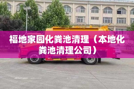 福地家园化粪池清理（本地化粪池清理公司）