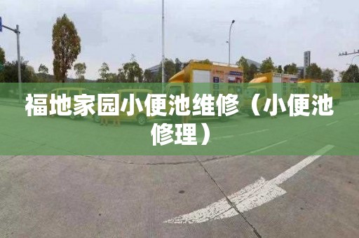 福地家园小便池维修（小便池修理）