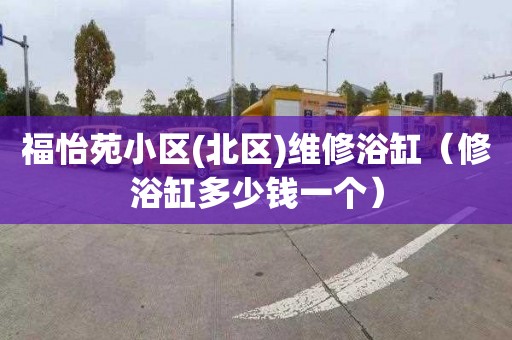 福怡苑小区(北区)维修浴缸（修浴缸多少钱一个）