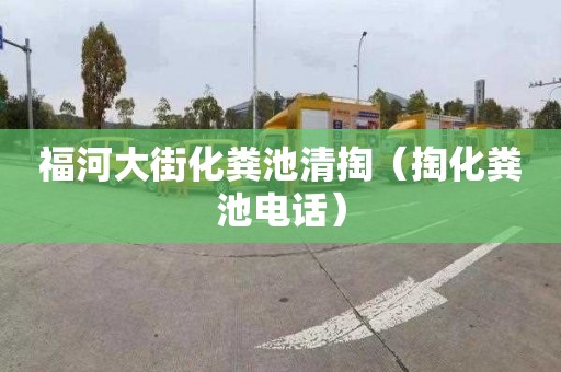 福河大街化粪池清掏（掏化粪池电话）