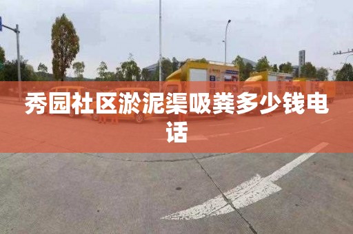 秀园社区淤泥渠吸粪多少钱电话