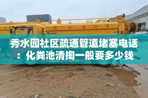 秀水园社区疏通管道堵塞电话：化粪池清掏一般要多少钱