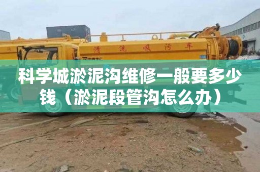 科学城淤泥沟维修一般要多少钱（淤泥段管沟怎么办）