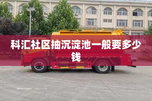 科汇社区抽沉淀池一般要多少钱