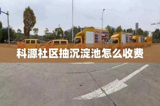 科源社区抽沉淀池怎么收费