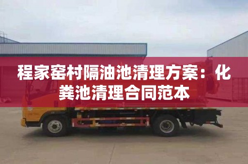 程家窑村隔油池清理方案：化粪池清理合同范本