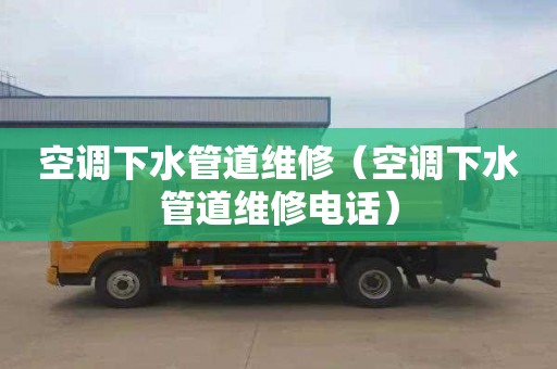 空调下水管道维修（空调下水管道维修电话）