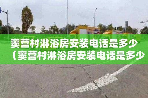 窦营村淋浴房安装电话是多少（窦营村淋浴房安装电话是多少号）
