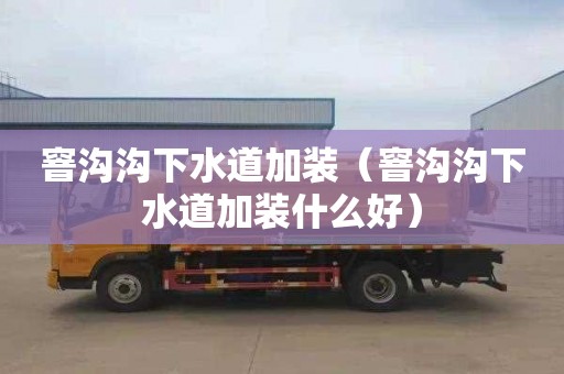 窨沟沟下水道加装（窨沟沟下水道加装什么好）