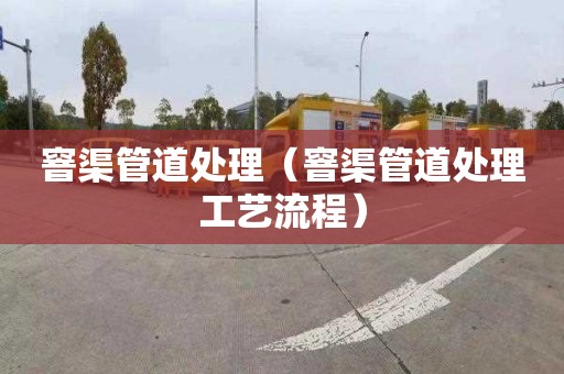 窨渠管道处理（窨渠管道处理工艺流程）