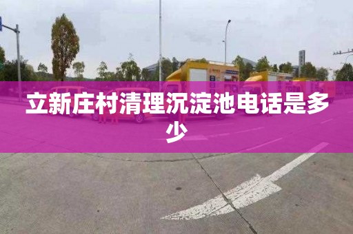 立新庄村清理沉淀池电话是多少