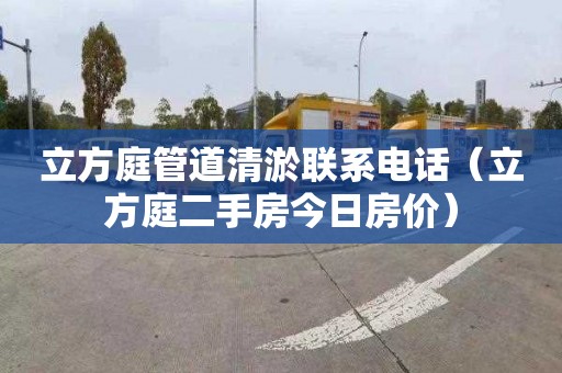 立方庭管道清淤联系电话（立方庭二手房今日房价）