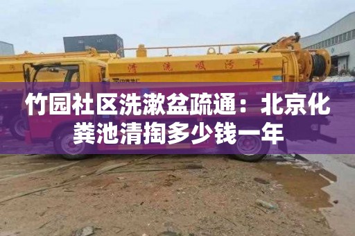 竹园社区洗漱盆疏通：北京化粪池清掏多少钱一年