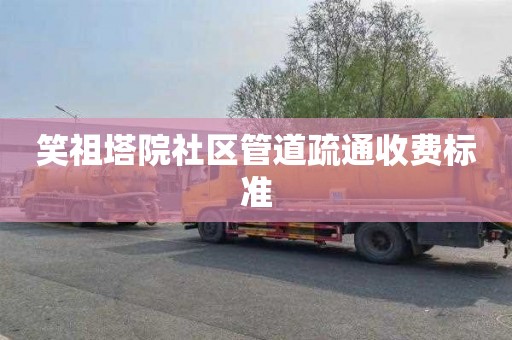 笑祖塔院社区管道疏通收费标准