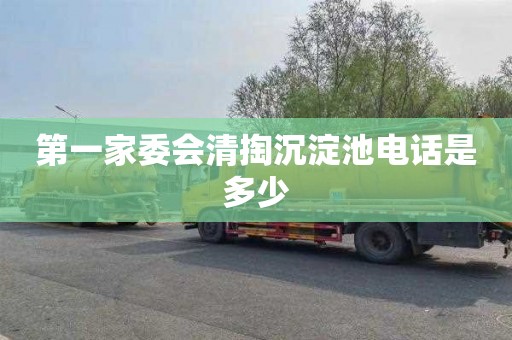 第一家委会清掏沉淀池电话是多少
