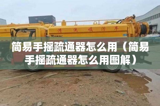 简易手摇疏通器怎么用（简易手摇疏通器怎么用图解）