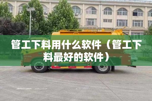 管工下料用什么软件（管工下料最好的软件）