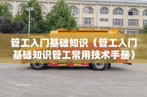 管工入门基础知识（管工入门基础知识管工常用技术手册）