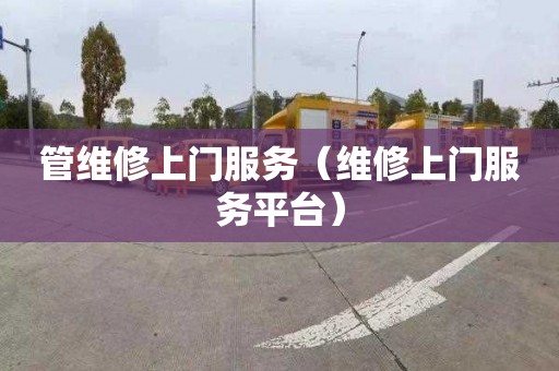 管维修上门服务（维修上门服务平台）