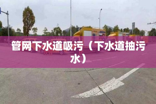 管网下水道吸污（下水道抽污水）