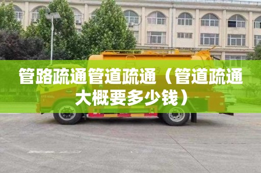 管路疏通管道疏通（管道疏通大概要多少钱）