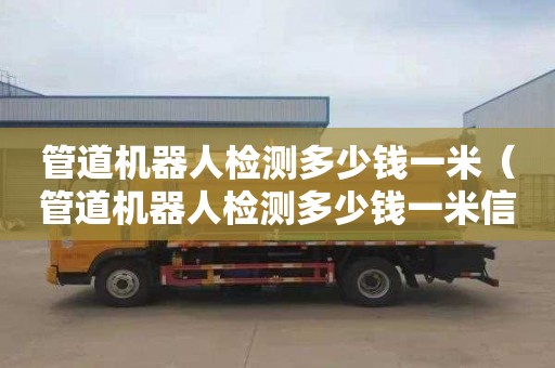 管道机器人检测多少钱一米（管道机器人检测多少钱一米信阳）