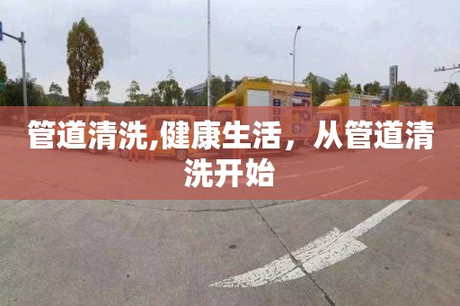 管道清洗,健康生活，从管道清洗开始