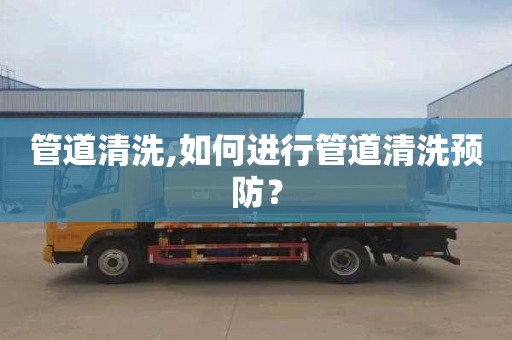 管道清洗,如何进行管道清洗预防？