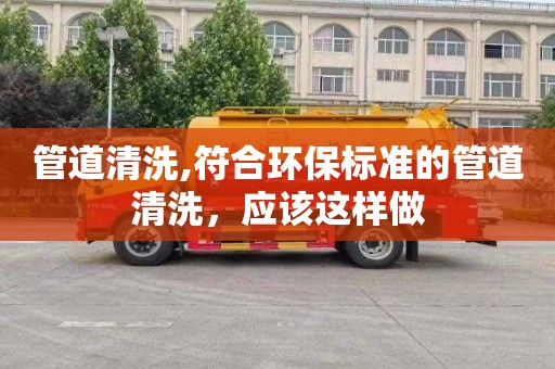 管道清洗,符合环保标准的管道清洗，应该这样做