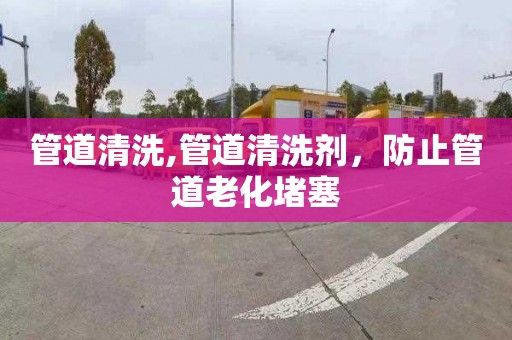 管道清洗,管道清洗剂，防止管道老化堵塞
