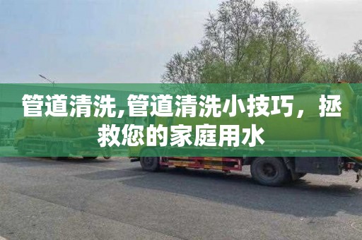 管道清洗,管道清洗小技巧，拯救您的家庭用水