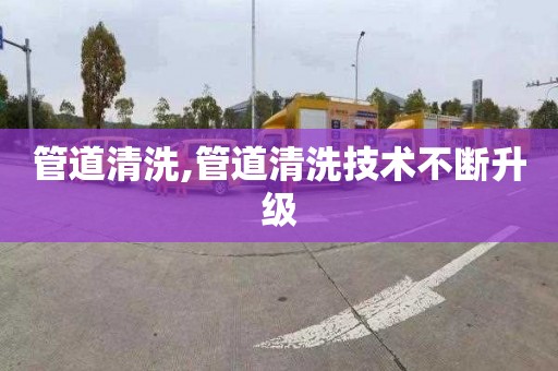 管道清洗,管道清洗技术不断升级