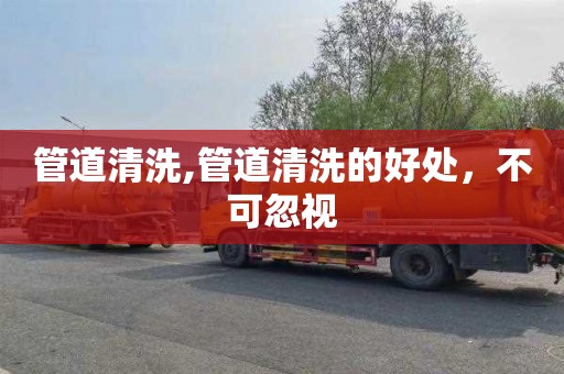 管道清洗,管道清洗的好处，不可忽视