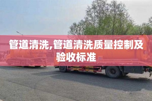 管道清洗,管道清洗质量控制及验收标准