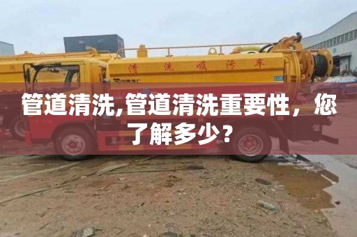 管道清洗,管道清洗重要性，您了解多少？