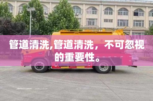 管道清洗,管道清洗，不可忽视的重要性。